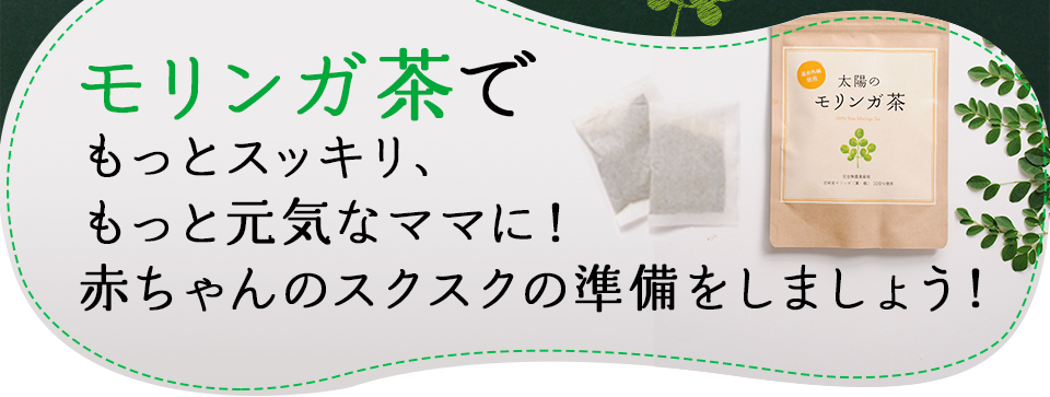モリンガ茶でもっとスッキリ、もっと元気なママに！赤ちゃんのスクスクの準備をしましょう！